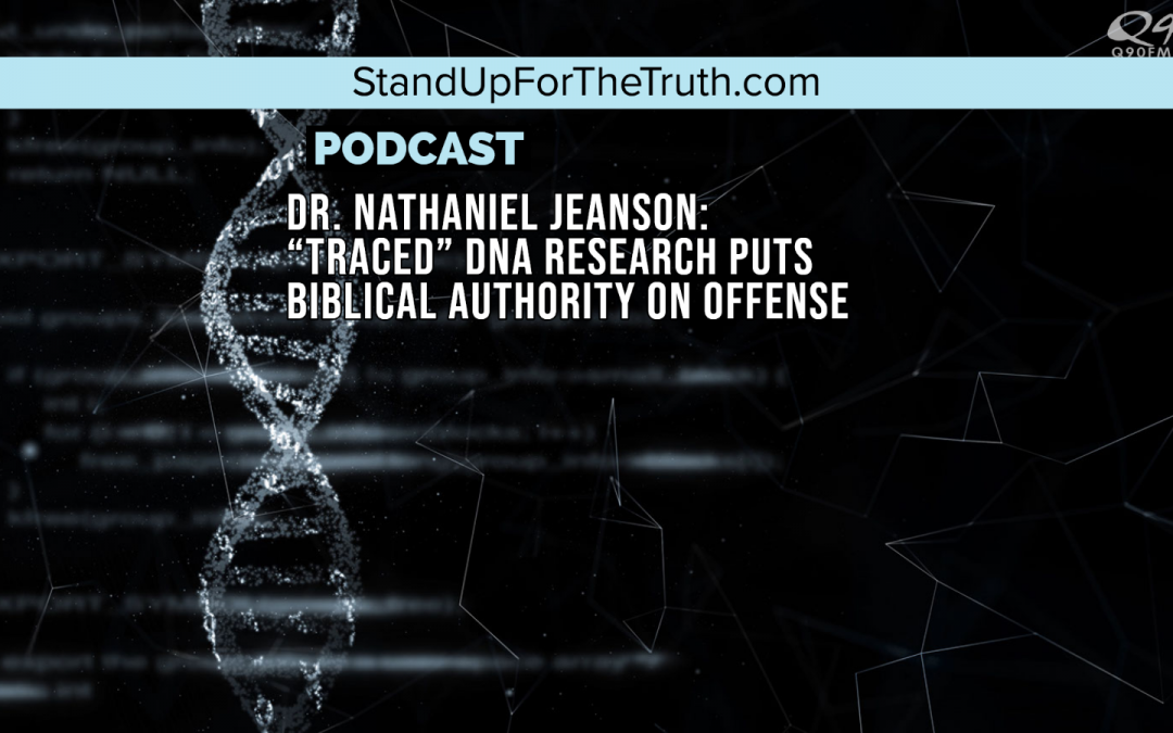 Dr. Nathaniel Jeanson: “TRACED” DNA Research Puts Biblical Authority on Offense