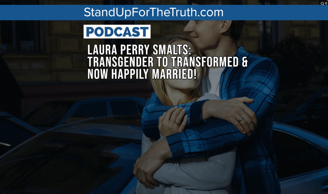 Laura Perry Smalts: Transgender to Transformed & Now Happily Married!
