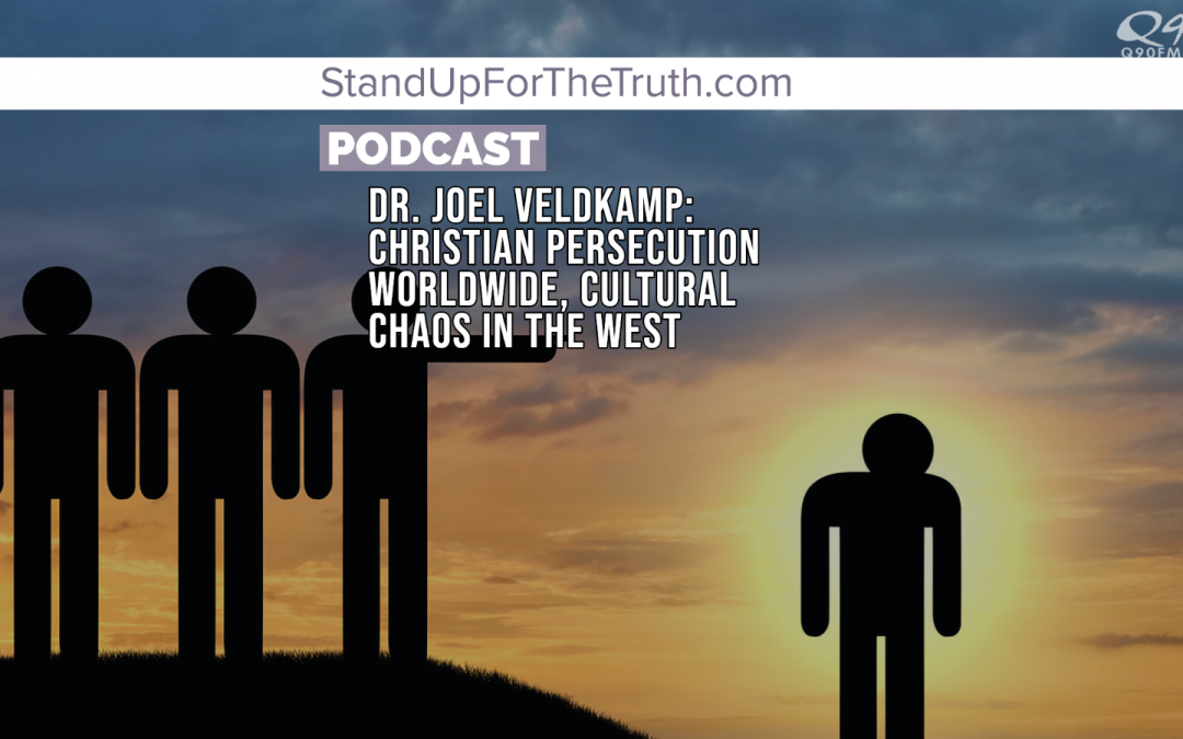 Dr. Joel Veldkamp: Christian Persecution Worldwide, Cultural Chaos in the West