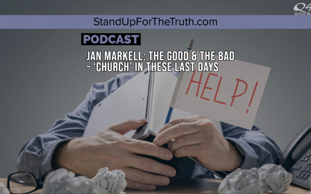 Jan Markell: The Good & the Bad – ‘Church’ in These Last Days