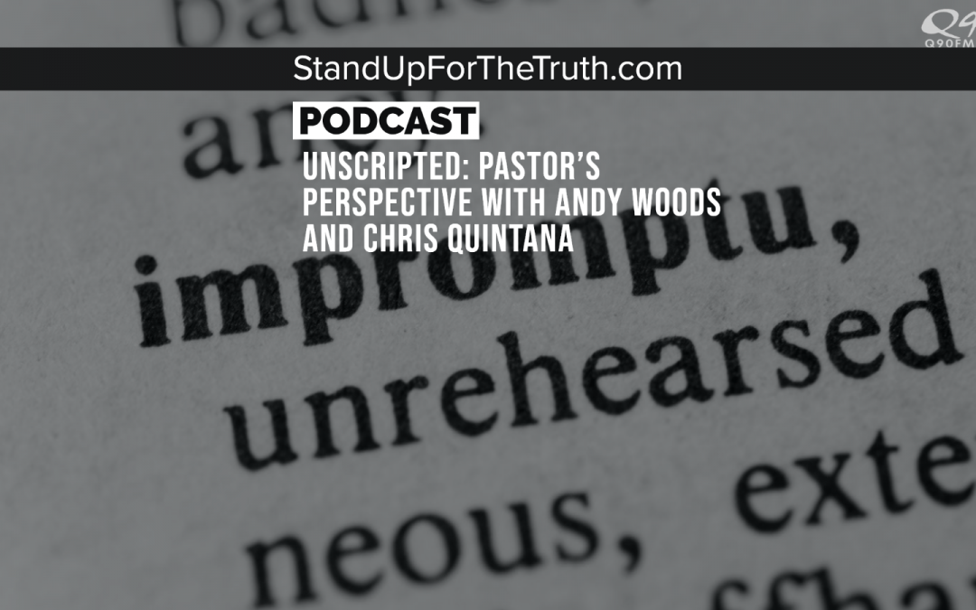 UNSCRIPTED: Pastor’s Perspective with Andy Woods and Chris Quintana