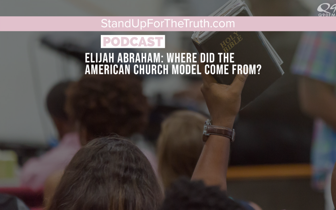 Elijah Abraham: Where Did The American Church Model Come From?