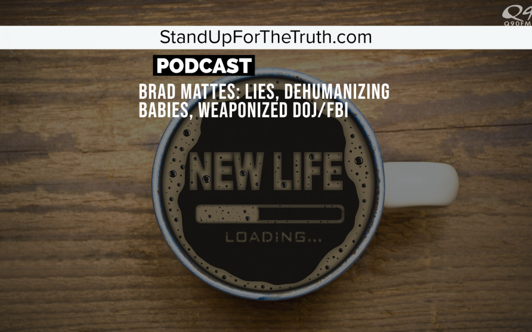 Brad Mattes: Lies, Dehumanizing Babies, Weaponized DOJ/FBI