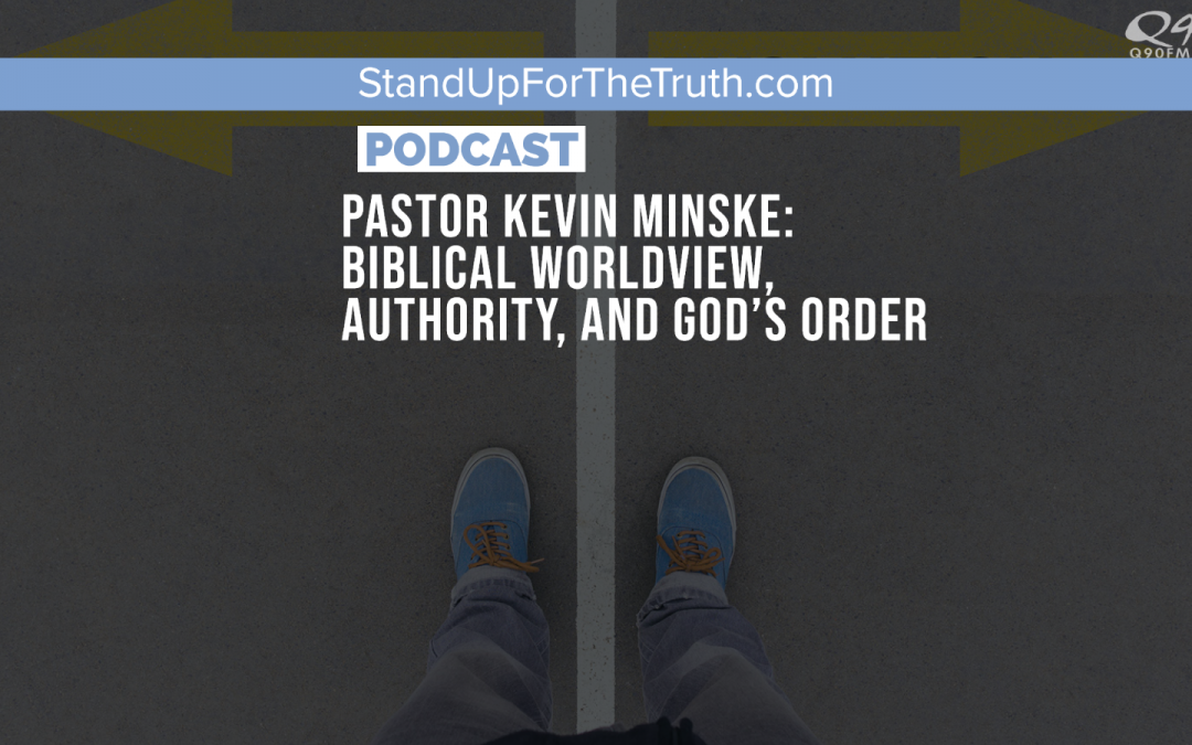 Pastor Kevin Minske: Biblical Worldview, Authority, and God’s Order