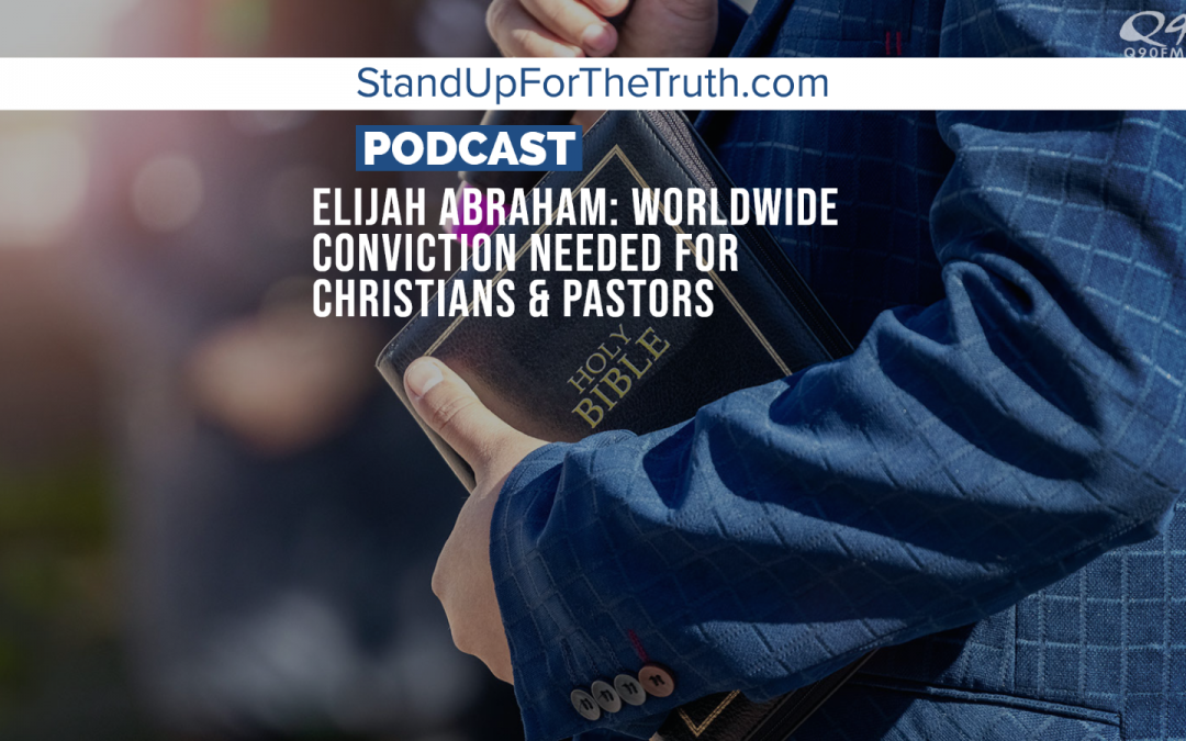 Elijah Abraham: Worldwide Conviction Needed for Christians & Pastors