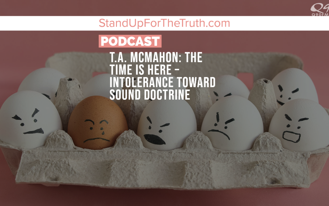 T.A. MCMAHON: The Time Is Here – Intolerance Toward Sound Doctrine