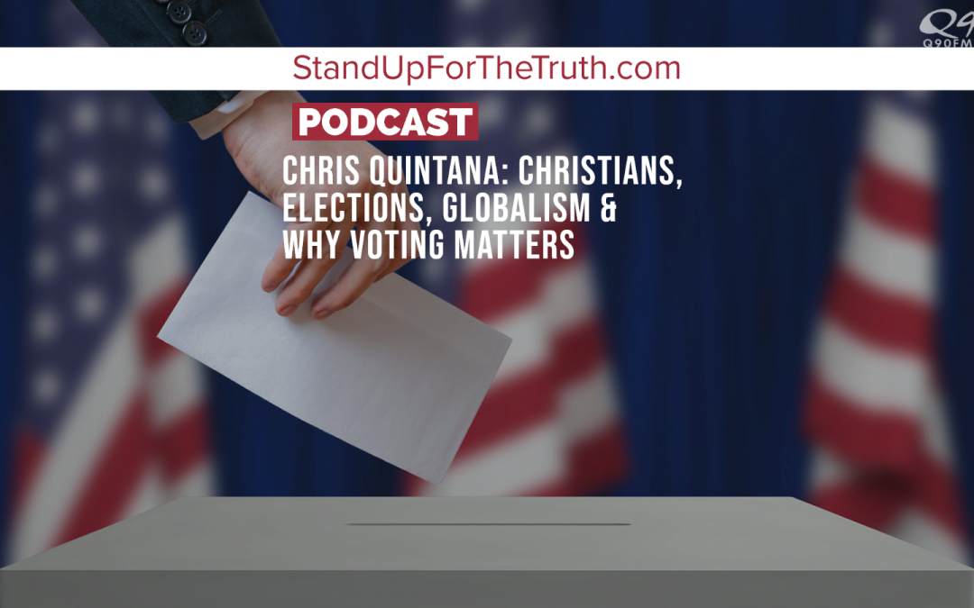 Chris Quintana: Christians, Elections, Globalism & Why Voting Matters