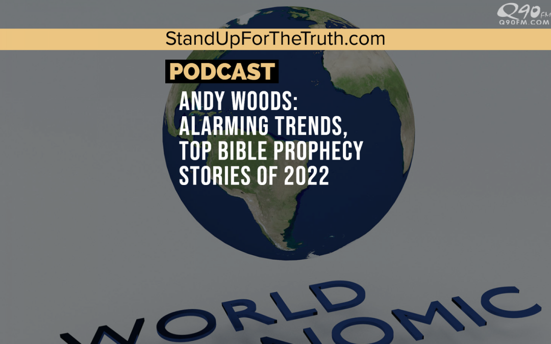 Andy Woods: Alarming Trends, Top Bible Prophecy Stories of 2022