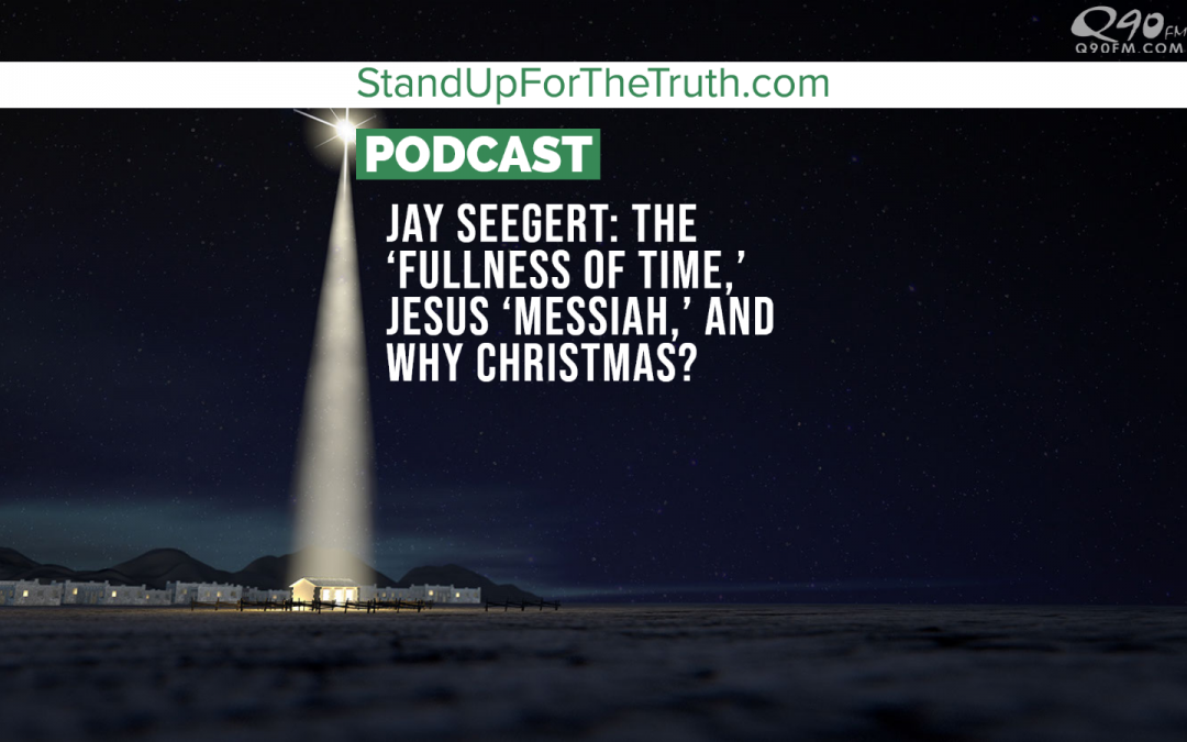 Jay Seegert: The ‘Fullness of Time,’ Jesus ‘Messiah,’ and Why Christmas?