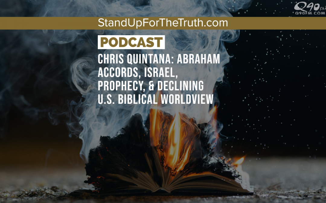 Chris Quintana: Abraham Accords, Israel, Prophecy, & Declining U.S. Biblical Worldview