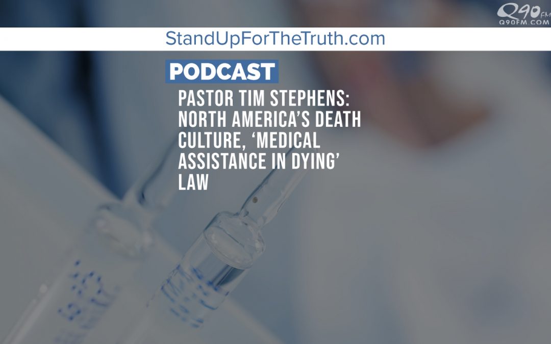 Pastor Tim Stephens: Evil Ideas – Death Culture’s, ‘Medical Assistance in Dying’