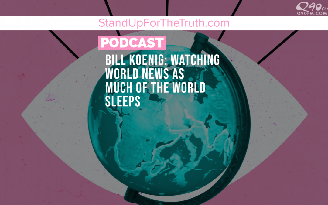 Bill Koenig: Watching World News as Much of the World Sleeps