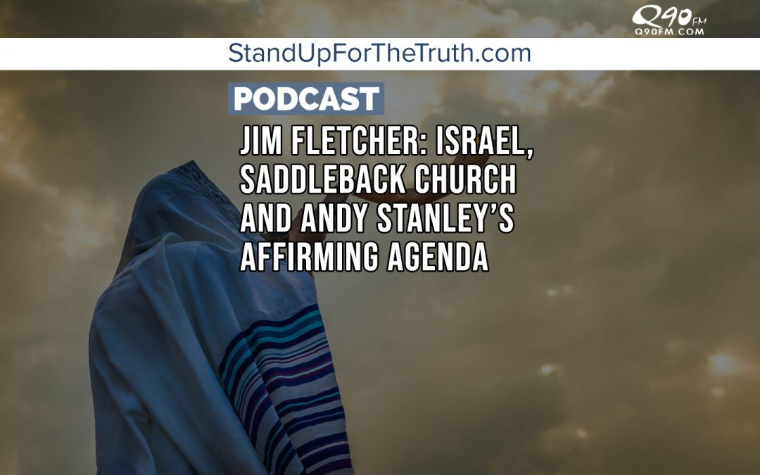 Jim Fletcher: Israel, Saddleback Church and Andy Stanley’s Affirming Agenda