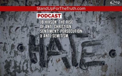 JB Hixson: The Rise of Anti-Christian Sentiment, Persecution & Anti-Semitism