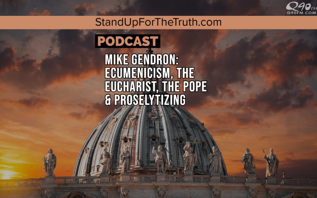 Replay – Mike Gendron: Compromise, Ecumenism, the Eucharist, Syncretism