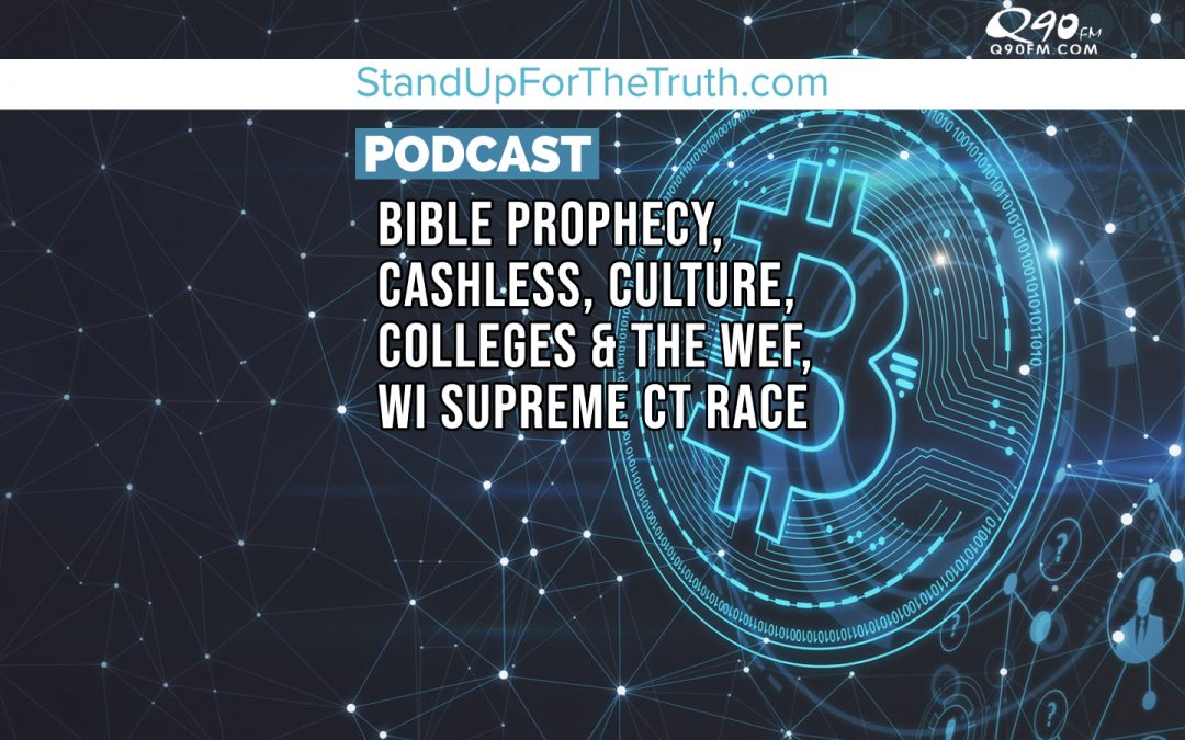Bible Prophecy, Cashless, Culture, Colleges & the WEF, WI Supreme Ct Race