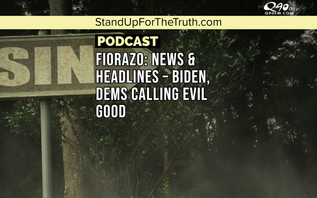 Fiorazo: News & Headlines – Biden, Dems Calling Evil Good