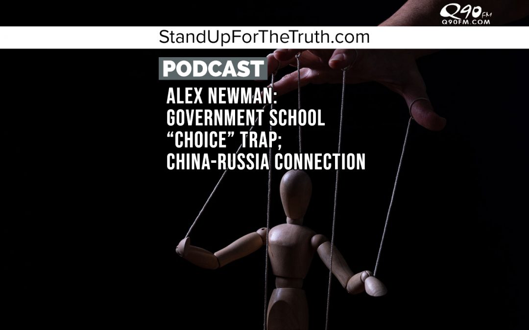 Alex Newman: Government School “Choice” Trap; China-Russia Connection