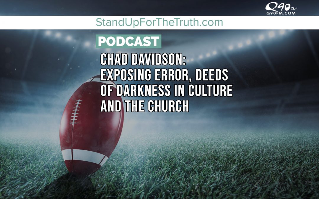 Chad Davidson: Exposing Error, Deeds of Darkness in Culture and the Church