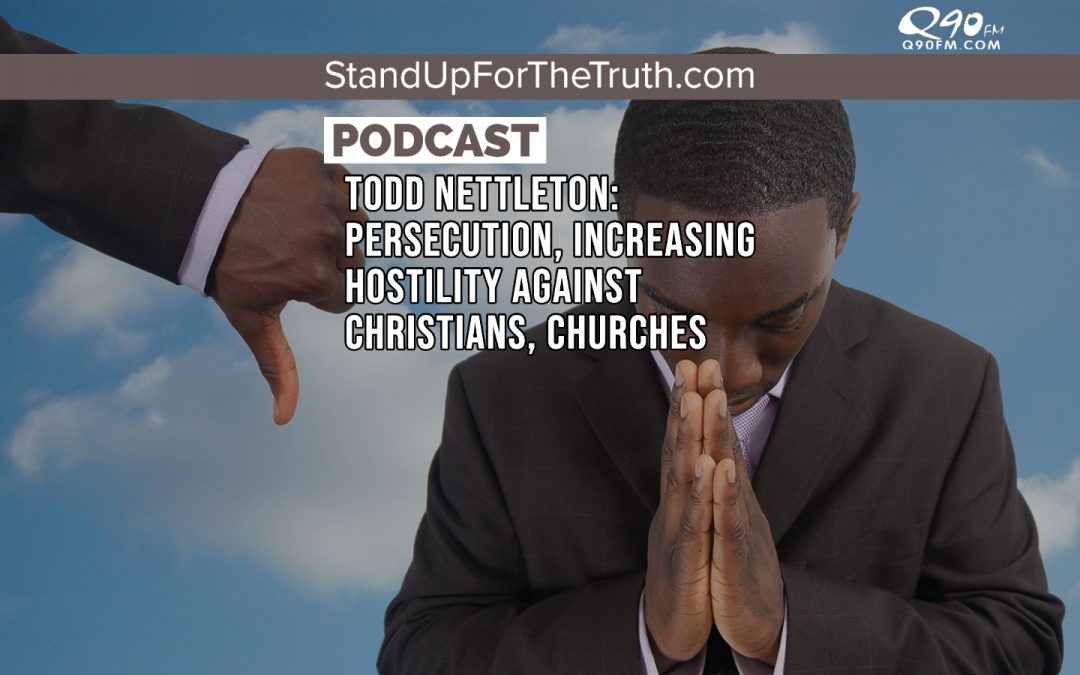 Todd Nettleton: Persecution, Increasing Hostility Against Christians, Churches