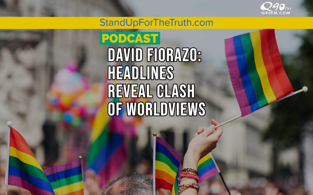 David Fiorazo: Headlines Reveal Clash of Worldviews
