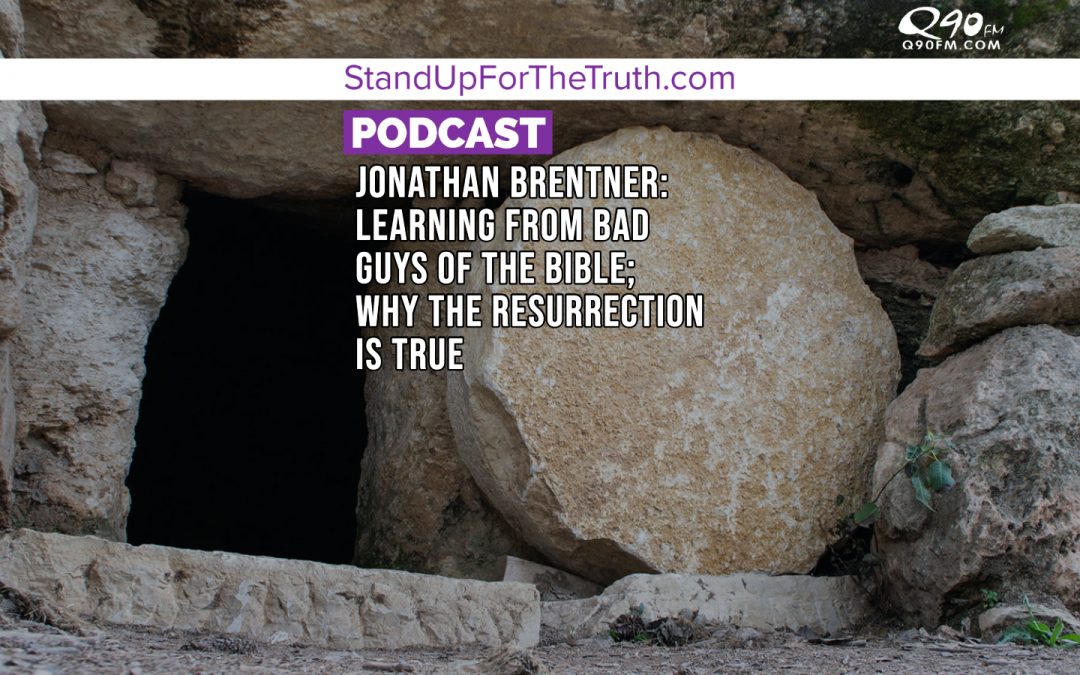 Jonathan Brentner: Learning From Bad Guys of the Bible; Seg. 2 – Why the Resurrection is True