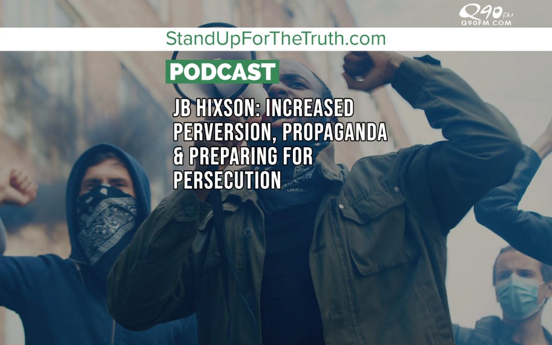 JB Hixson: Increased Perversion, Propaganda & Preparing for Persecution