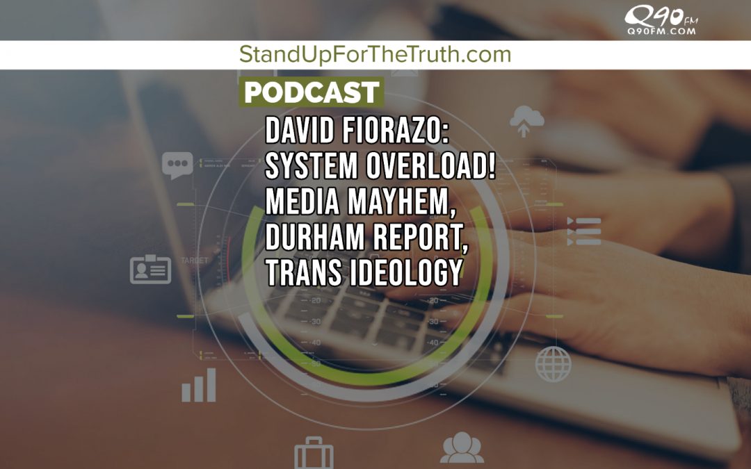 David Fiorazo: System Overload! Media Mayhem, Durham Report, Trans Ideology