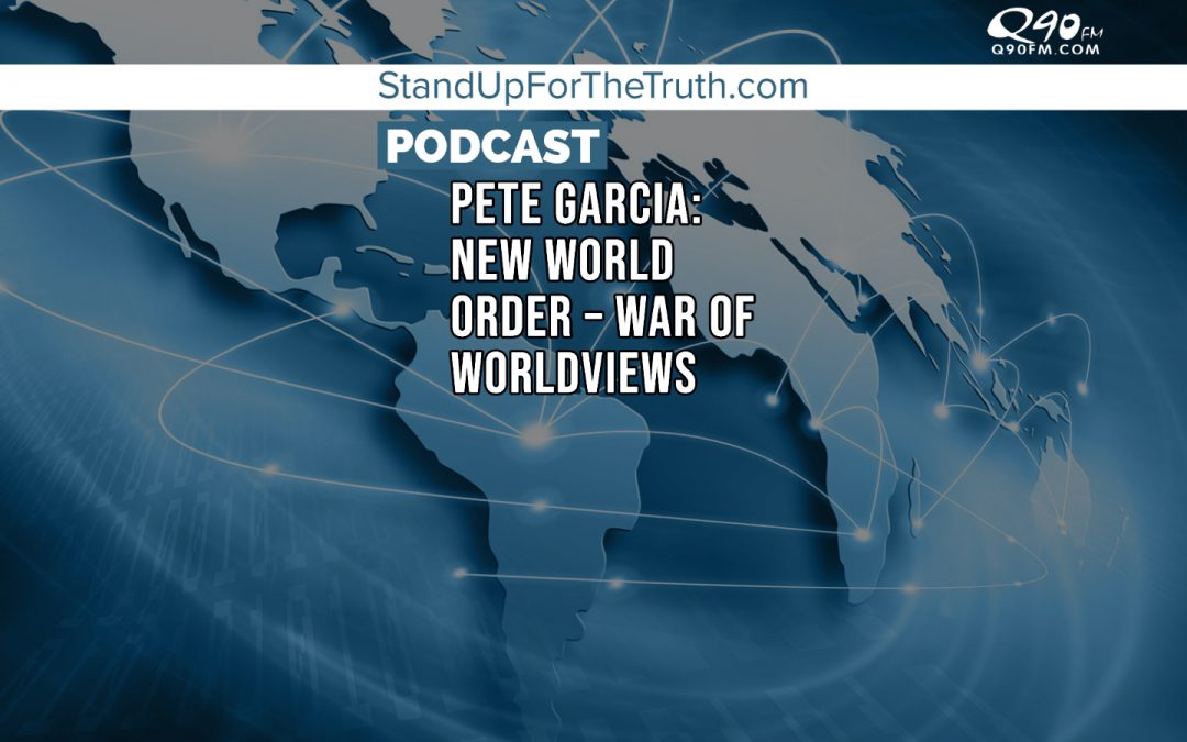 Pete Garcia: New World Order – War of Worldviews