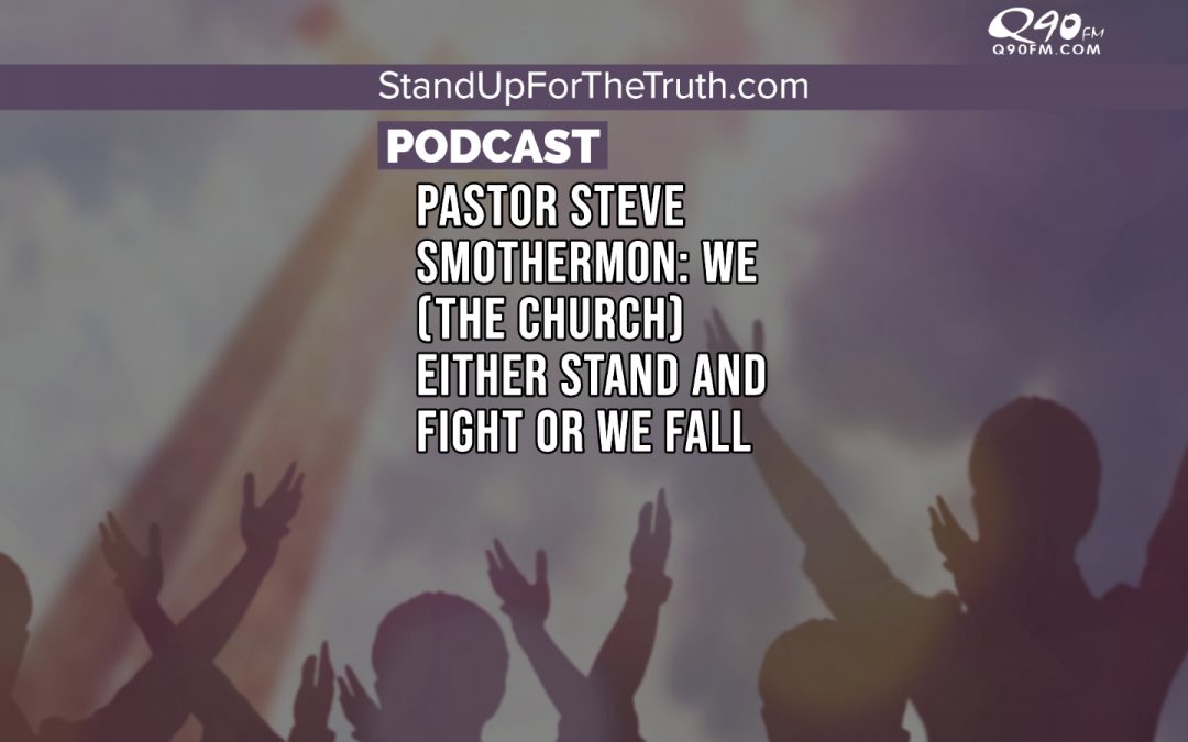 Pastor Steve Smothermon: We (the Church) Either Stand and Fight Or We Fall