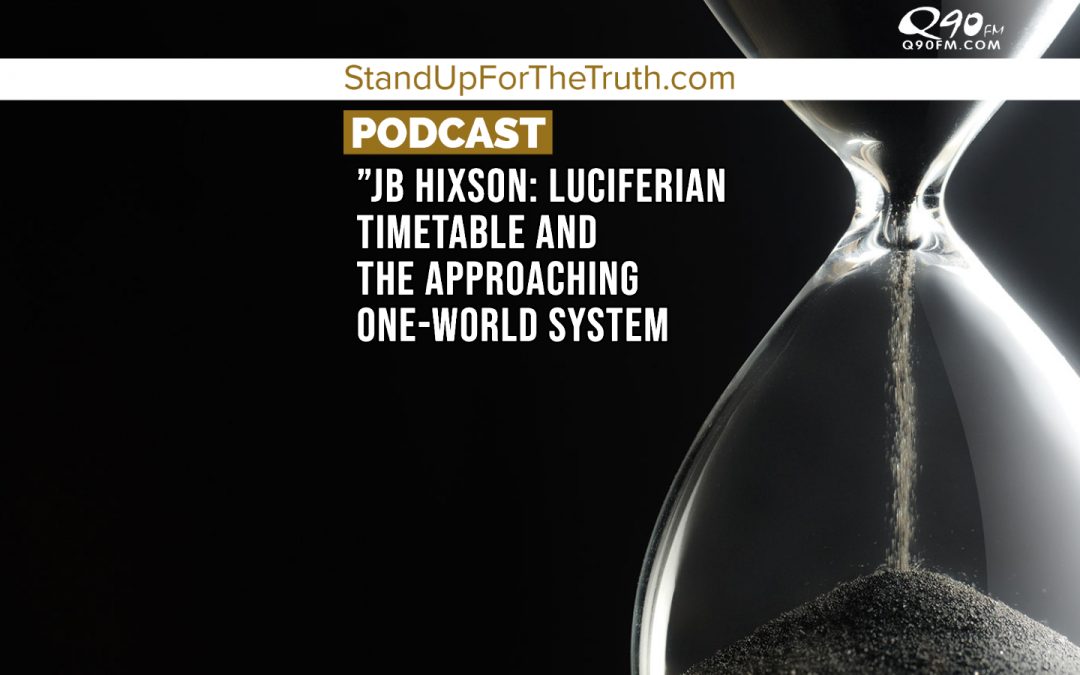 JB Hixson: Luciferian Timetable and the Approaching One-World System