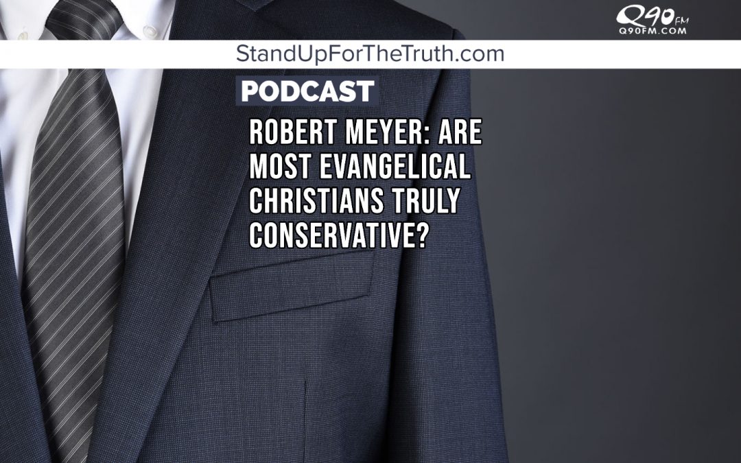 Robert Meyer: Are Most Evangelical Christians Truly Conservative?