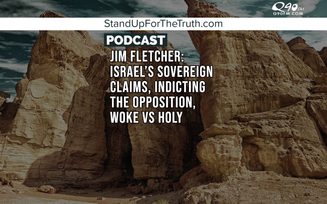Jim Fletcher: Israel’s Sovereign Claims, Indicting the Opposition, Woke vs Holy