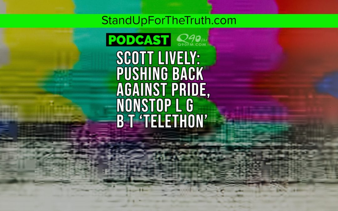 Scott Lively: Pushing Back Against PRIDE, Nonstop LGBT ‘Telethon’