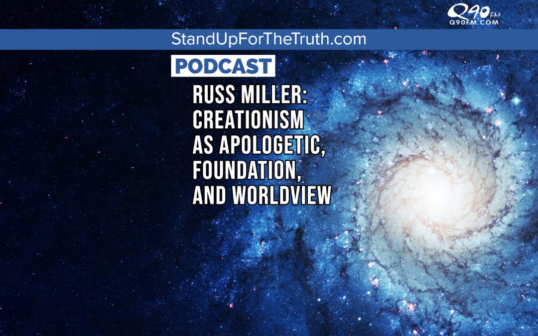 Russ Miller: Creationism as Apologetic, Foundation, and Worldview