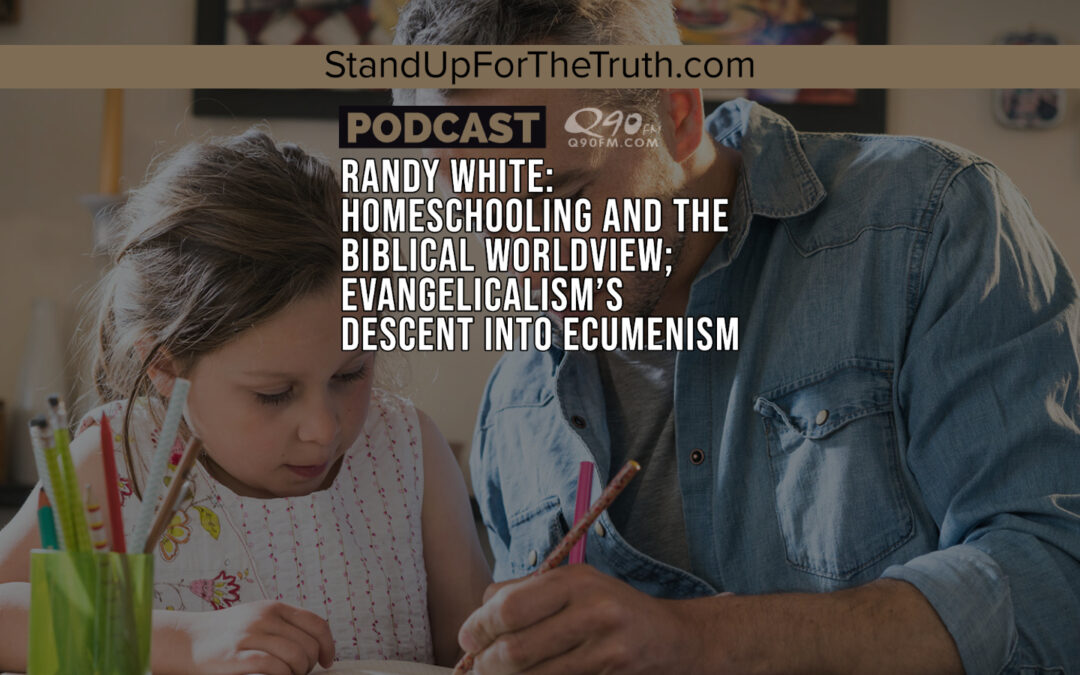 Randy White: Homeschooling and the Biblical Worldview; Evangelicalism’s Descent into Ecumenism