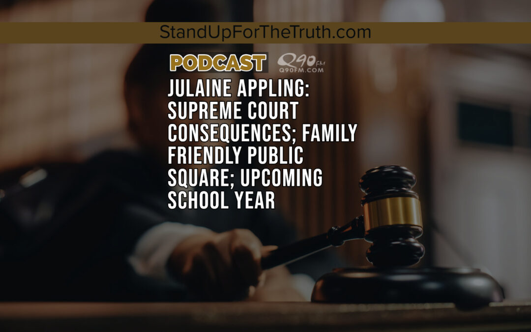 Julaine Appling: Supreme Court Consequences; Family Friendly Public Square; Upcoming School Year