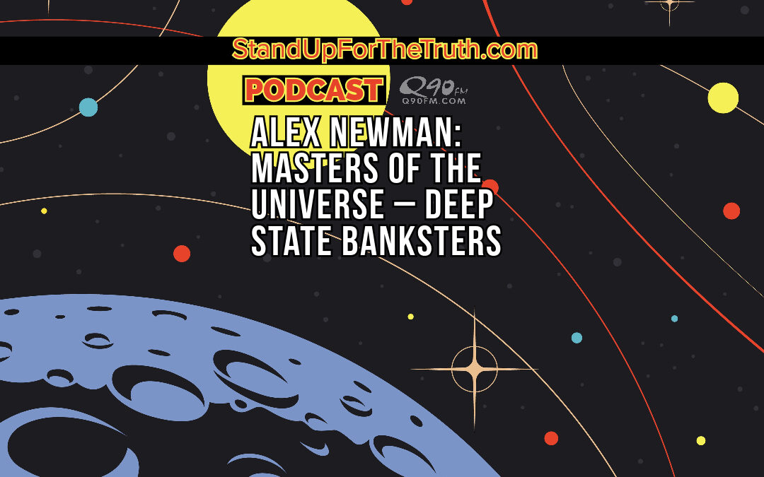Alex Newman: Masters of the Universe – Deep State Banksters