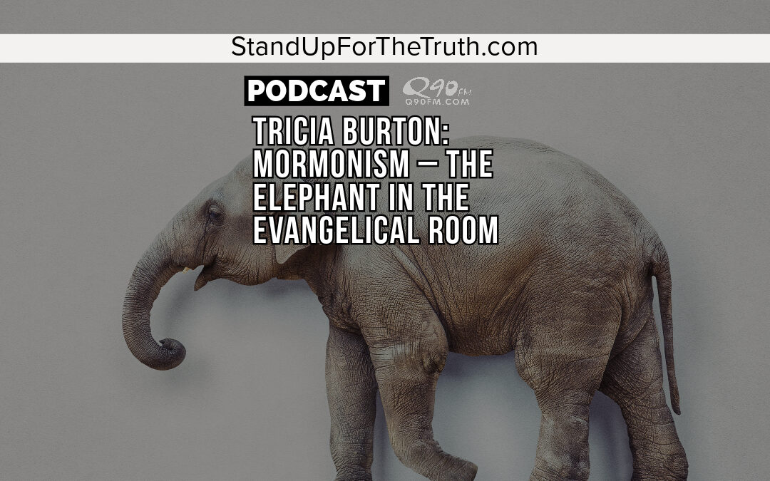 Replay – Tricia Burton: Mormonism – The Elephant in the Evangelical Room