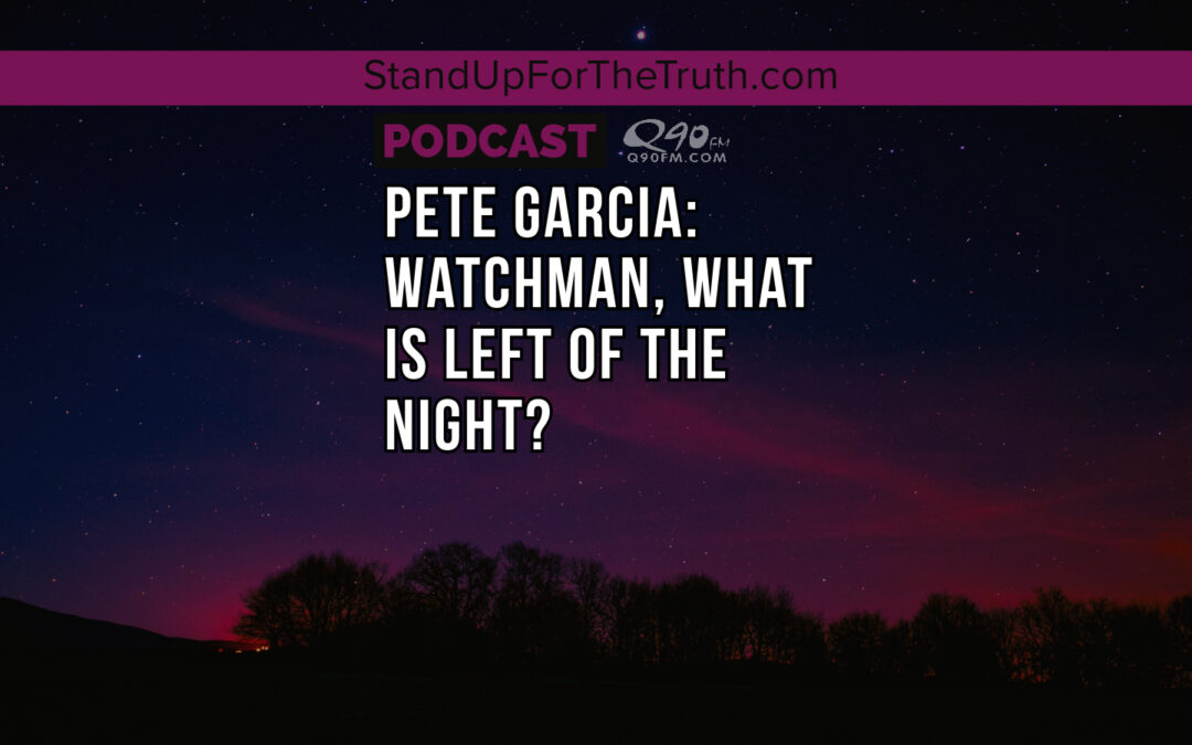 Pete Garcia: Watchman, What is Left of the Night?