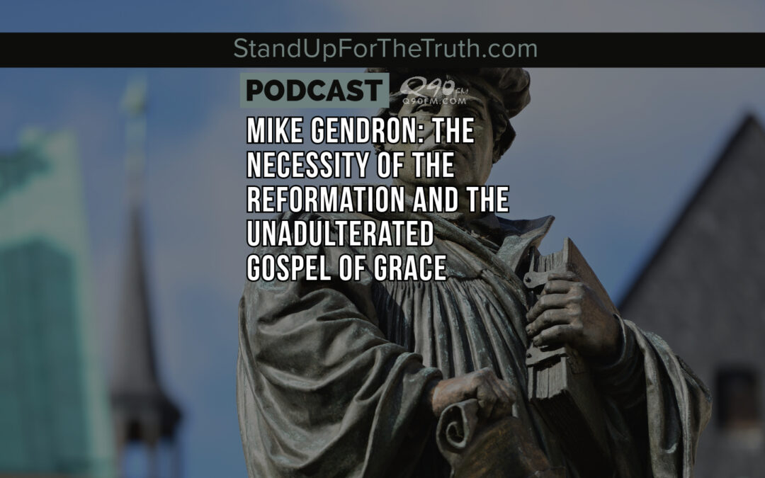 Mike Gendron: The Necessity of the Reformation and the Unadulterated Gospel of Grace
