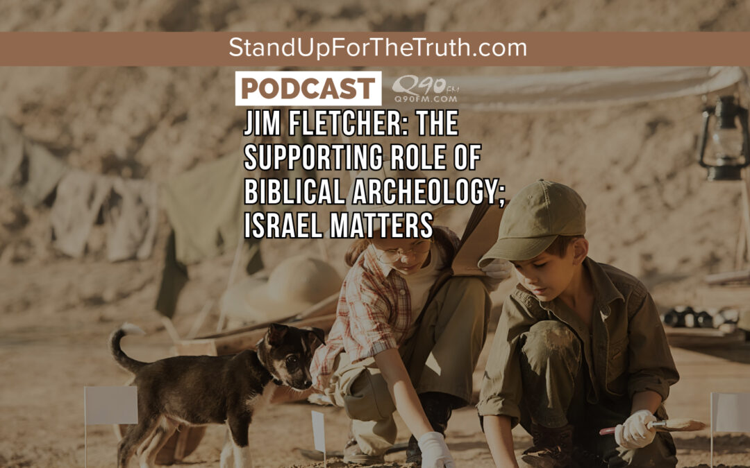 Jim Fletcher: The Supporting Role of Biblical Archeology; Israel Matters