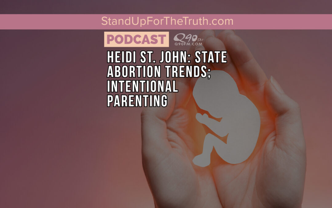 Heidi St. John: State Abortion Trends; Intentional Parenting
