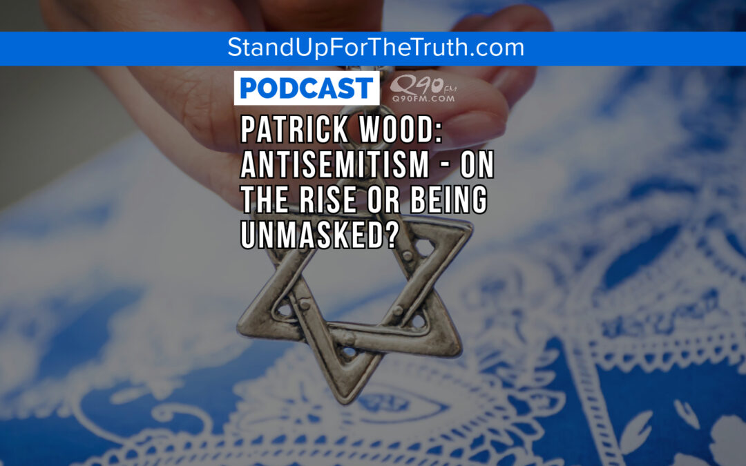 Patrick Wood: Antisemitism – On the Rise or Being Unmasked?