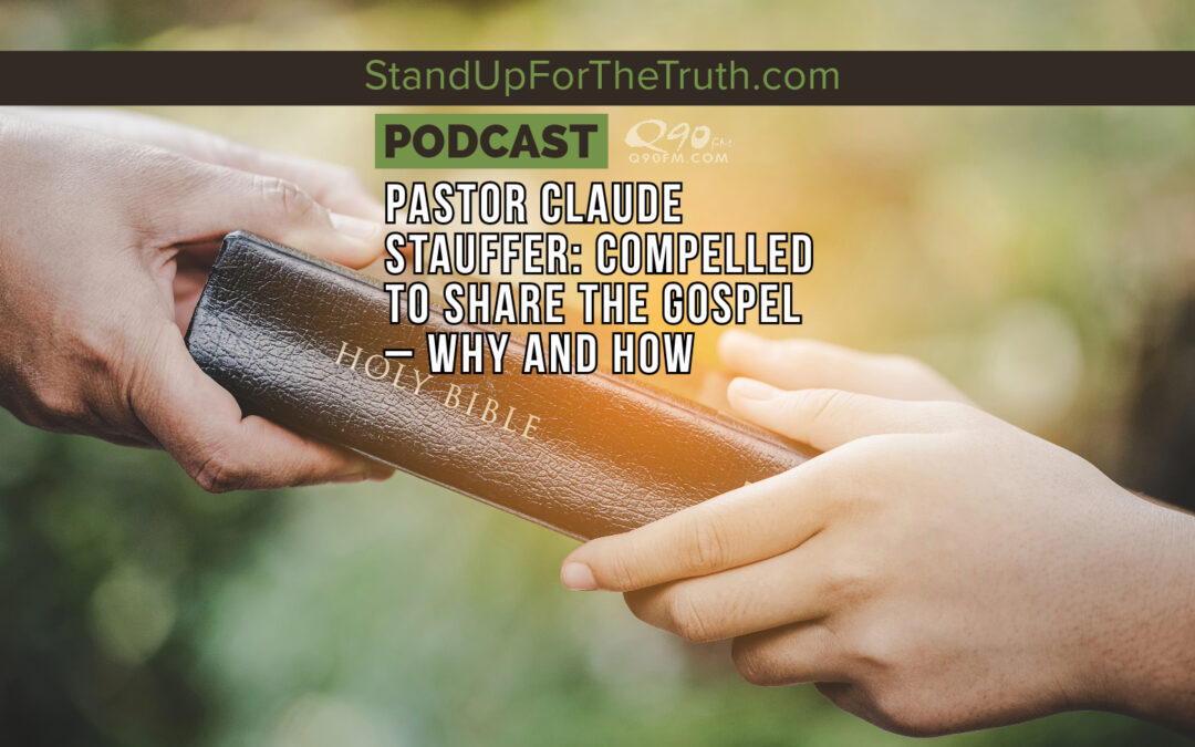 Replay – Pastor Claude Stauffer: Compelled to Share the Gospel – Why and How