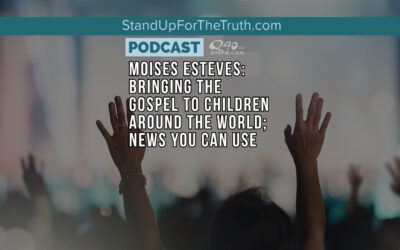 Replay – Moises Esteves: Bringing the Gospel to Children Around the World; News You Can Use