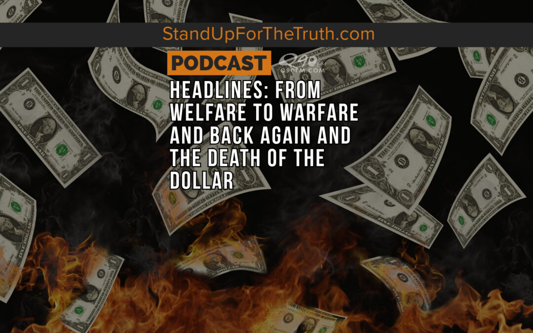 Headlines: From Welfare to Warfare and Back Again and  the Death of the Dollar