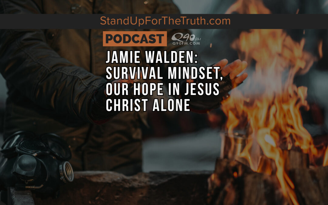 Jamie Walden: Survival Mindset, Our Hope In Jesus Christ Alone