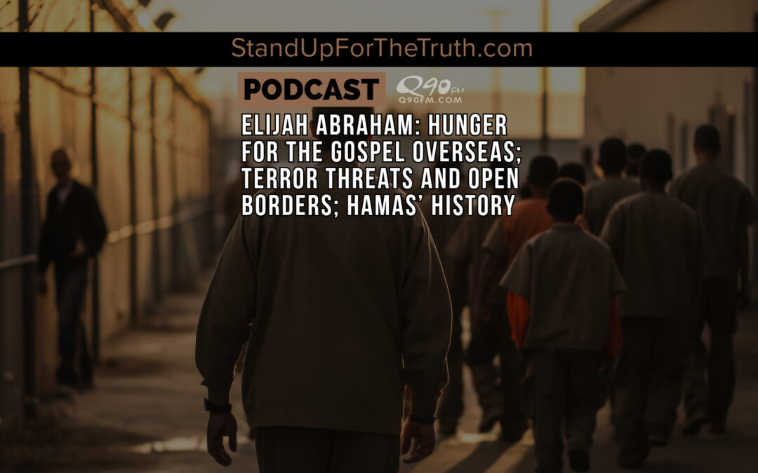 Elijah Abraham: Hunger for the Gospel Overseas; Terror Threats and Open Borders; Hamas’ History