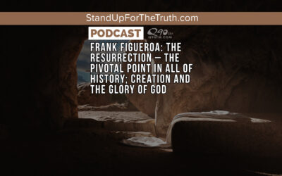 Frank Figueroa: The Resurrection – The Pivotal Point in all of History; Creation and the Glory of God